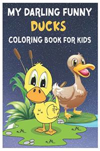 My Darling Funny Ducks Coloring Book for Kids: Amazing Cutest Duckling Lover Coloring Workbook for Kids, Toddlers, Preschoolers and Kindergarteners Ages 3-8