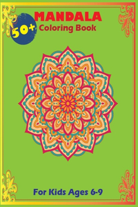 50+ Mandala Coloring Book For Kids Ages 6-9: A Kids Coloring Book with Fun, Easy, and Relaxing Mandalas for Boys, Girls, and Beginners