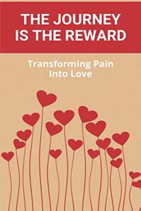 Journey Is The Reward: Transforming Pain Into Love: How To Help Someone Suffering With Ptsd