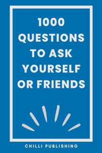 1000 Questions to Ask Yourself or Friends