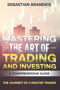 Mastering the Art of Trading and Investing