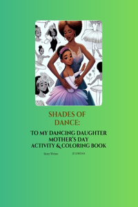 Shades of Dance: To My Dancing Daughter Mother's Day Activity & Coloring Book