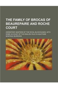 The Family of Brocas of Beaurepaire and Roche Court; Hereditary Masters of the Royal Buckhounds, with Some Account of the English Rule in Aquitaine