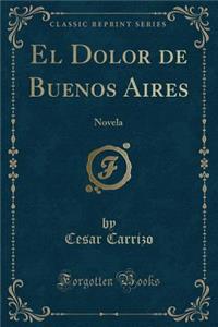 El Dolor de Buenos Aires: Novela (Classic Reprint)