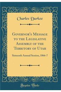 Governor's Message to the Legislative Assembly of the Territory of Utah: Sixteenth Annual Session, 1866-7 (Classic Reprint)