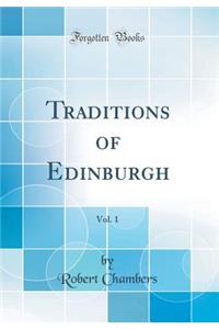 Traditions of Edinburgh, Vol. 1 (Classic Reprint)