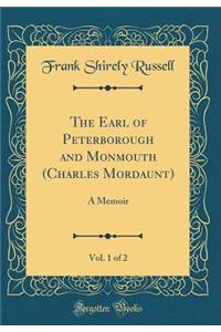 The Earl of Peterborough and Monmouth (Charles Mordaunt), Vol. 1 of 2: A Memoir (Classic Reprint)