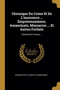 Chronique Du Crime Et De L'innocence ... Empoisonnemens, Assassinats, Massacres ... Et Autres Forfaits