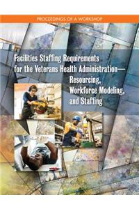 Facilities Staffing Requirements for the Veterans Health Administration—Resourcing, Workforce Modeling, and Staffing