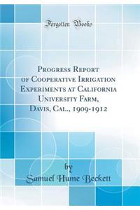 Progress Report of Cooperative Irrigation Experiments at California University Farm, Davis, Cal., 1909-1912 (Classic Reprint)