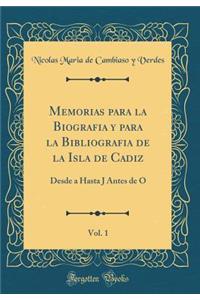 Memorias Para La Biografia Y Para La Bibliografia de la Isla de Cadiz, Vol. 1: Desde a Hasta J Antes de O (Classic Reprint)