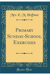 Primary Sunday-School Exercises (Classic Reprint)
