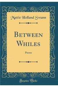 Between Whiles: Poems (Classic Reprint)