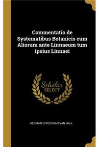 Commentatio de Systematibus Botanicis Cum Aliorum Ante Linnaeum Tum Ipsius Linnaei