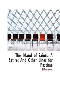 The Island of Saints, a Satire; And Other Lines for Pastime