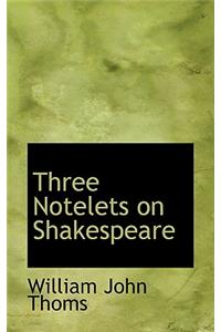 Three Notelets on Shakespeare