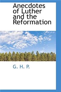 Anecdotes of Luther and the Reformation