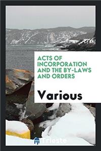 Acts of Incorporation and the By-Laws and Orders