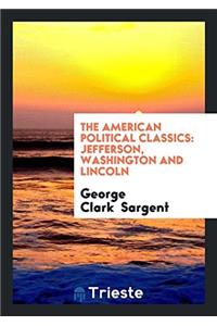 The American Political Classics: Jefferson, Washington and Lincoln