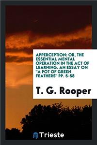 Apperception: Or, The Essential Mental Operation in the Act of Learning. An Essay on 