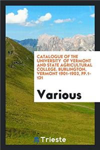 Catalogue of the University of Vermont and State Agricultural College. Burlington, Vermont 1901-1902, Pp.1-131