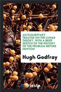 An Elementary Treatise on the Lunar Theory, with a Brief Sketch of the ...
