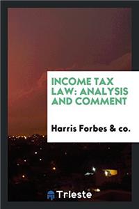 INCOME TAX LAW: ANALYSIS AND COMMENT