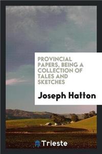 Provincial Papers, Being a Collection of Tales and Sketches