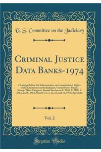 Criminal Justice Data Banks-1974, Vol. 2: Hearings Before the Subcommittee on Constitutional Rights of the Committee on the Judiciary, United States Senate, Ninety-Third Congress, Second Session on S. 2542, S. 2810, S. 2963, and S. 2964; March 5, 6