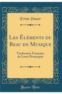 Les Éléments du Beau en Musique: Traduction Française de Louis Pennequin (Classic Reprint)