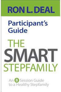 The Smart Stepfamily Participant's Guide: An 8-Session Guide to a Healthy Stepfamily: An 8-Session Guide to a Healthy Stepfamily