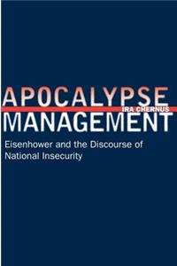 Apocalypse Management: Eisenhower and the Discourse of National Insecurity