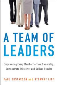 A Team of Leaders: Empowering Every Member to Take Ownership, Demonstrate Initiative, and Deliver Results