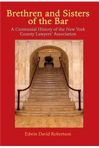 Brethren and Sisters of the Bar: A Centennial History of the New York County Lawyers' Association