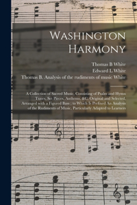 Washington Harmony: a Collection of Sacred Music, Consisting of Psalm and Hymn Tunes, Set Pieces, Anthems, &c. Original and Selected, Arranged With a Figured Bass; to W