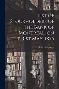 List of Stockholders of the Bank of Montreal, on the 31st May, 1856