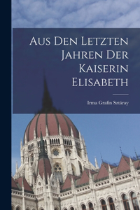 Aus den letzten Jahren der Kaiserin Elisabeth