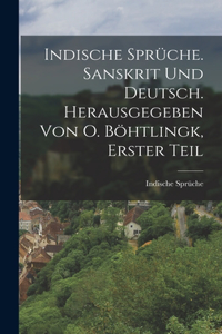 Indische Sprüche. Sanskrit und Deutsch. Herausgegeben von O. Böhtlingk, Erster Teil