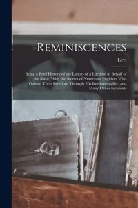 Reminiscences; Being a Brief History of the Labors of a Lifetime in Behalf of the Slave, With the Stories of Numerous Fugitives Who Gained Their Freedom Through His Instrumentality, and Many Other Incidents