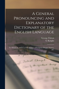 General Pronouncing and Explanatory Dictionary of the English Language