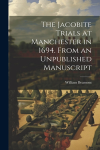 Jacobite Trials at Manchester in 1694. From an Unpublished Manuscript