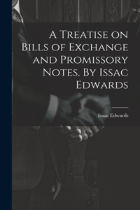 Treatise on Bills of Exchange and Promissory Notes. By Issac Edwards