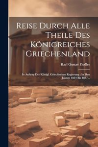 Reise Durch Alle Theile Des Königreiches Griechenland: In Auftrag Der Königl. Griechischen Regierung: In Den Jahren 1834 Bis 1837...