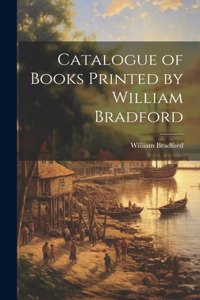 Catalogue of Books Printed by William Bradford