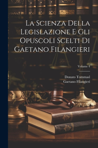 Scienza Della Legislazione E Gli Opuscoli Scelti Di Gaetano Filangieri; Volume 4