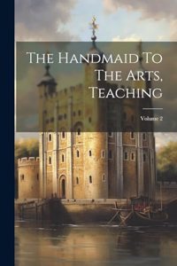 Handmaid To The Arts, Teaching; Volume 2