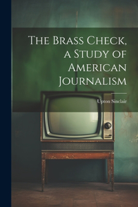 Brass Check, a Study of American Journalism