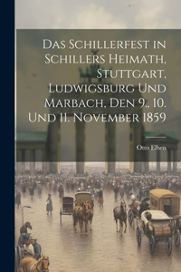 Schillerfest in Schillers heimath, Stuttgart, Ludwigsburg und Marbach, Den 9., 10. Und 11. November 1859