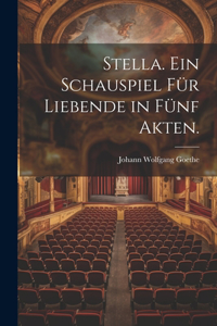 Stella. Ein Schauspiel für Liebende in fünf Akten.