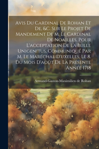 Avis Du Cardinal De Rohan Et De, &c. Sur Le Projet De Mandement De M. Le Cardinal De Noailles, Pour L'acceptation De La Bulle Unigenitus, Communiqué Par M. Le Maréchal D'uxelles, Le 8. Du Mois D'août De La Presente Année 1718